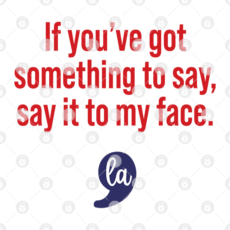 Comma La Kamala Harris If You’ve Got Something To Say Say It To My Face Shirt