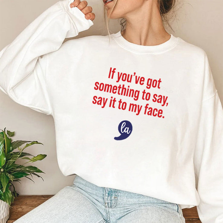 Comma La Kamala Harris If You’ve Got Something To Say Say It To My Face Shirt