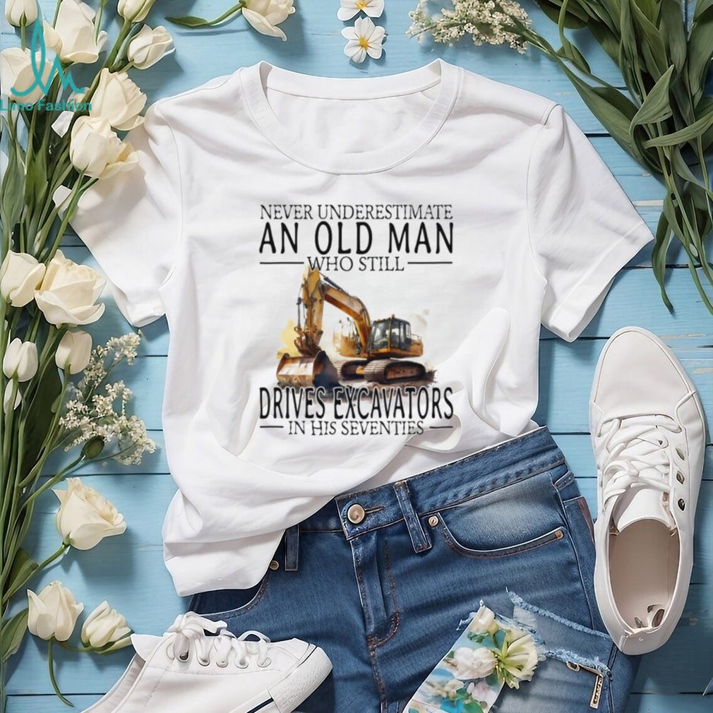 Construction Worker Gift Old Man Who Still Drives Excavators T Shirt