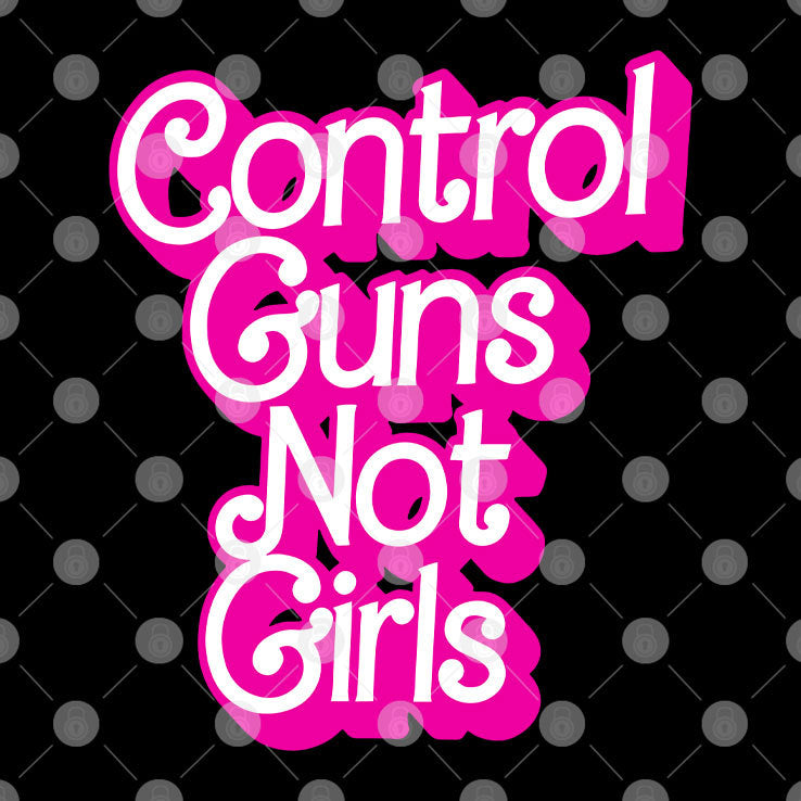 Control Guns Not Girls T Shirt