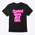 Control Guns Not Girls T Shirt