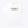 Control What You Can Control Cause It Ain’t Me Shirt