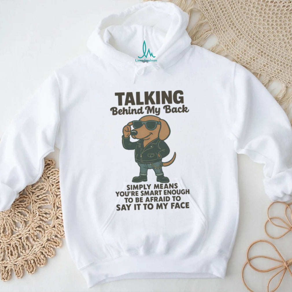 Cool Biker Dachshund T Shirt “Talking Behind My Back” Sassy Wiener Dog T Shirt