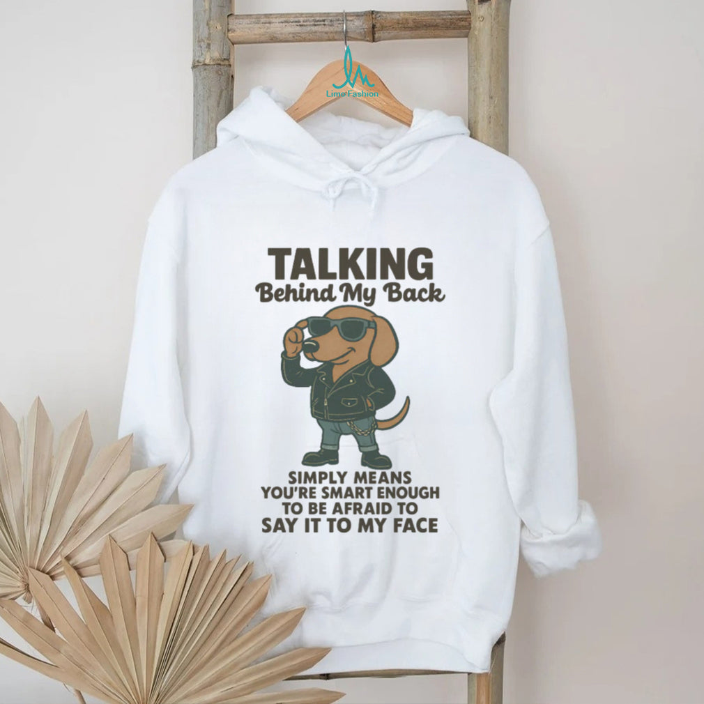 Cool Biker Dachshund T Shirt “Talking Behind My Back” Sassy Wiener Dog T Shirt