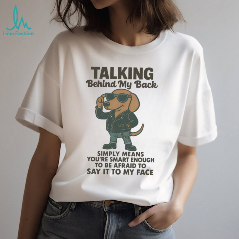 Cool Biker Dachshund T Shirt “Talking Behind My Back” Sassy Wiener Dog T Shirt