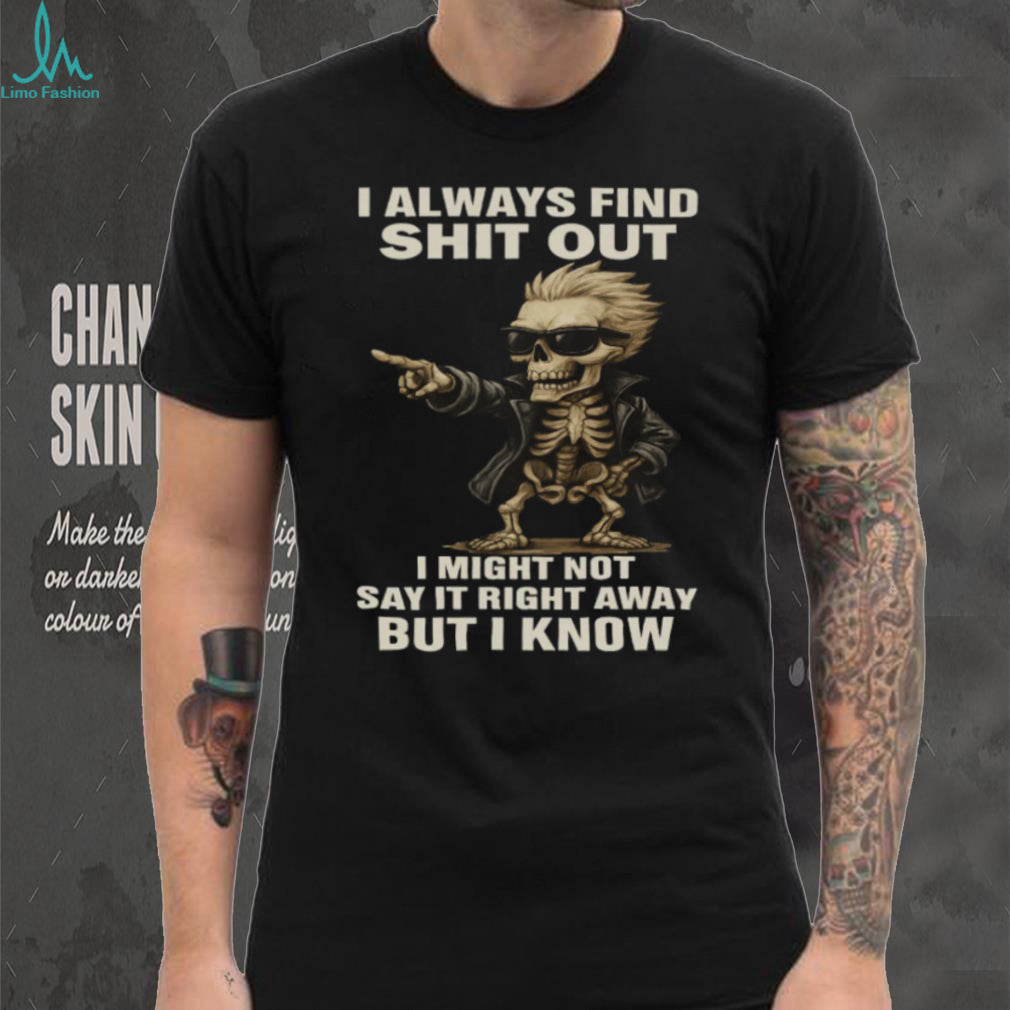 Cool Skeleton in Sunglasses I Always Find Shit Out Funny T Shirt