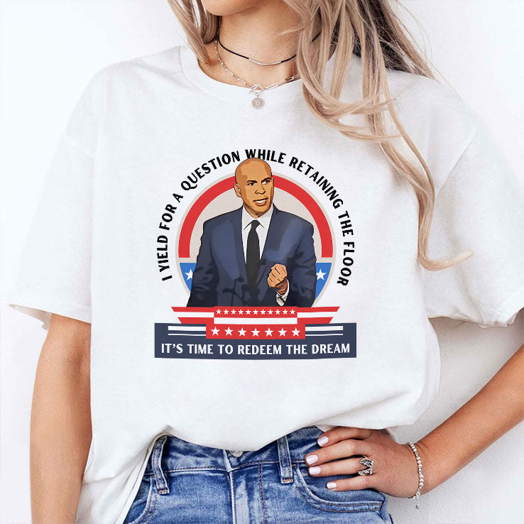 Cory Booker I Yield For A Question While Retaining the Floor It’s Time To Redeem The Dream Shirt