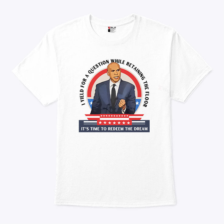Cory Booker I Yield For A Question While Retaining the Floor It’s Time To Redeem The Dream Shirt
