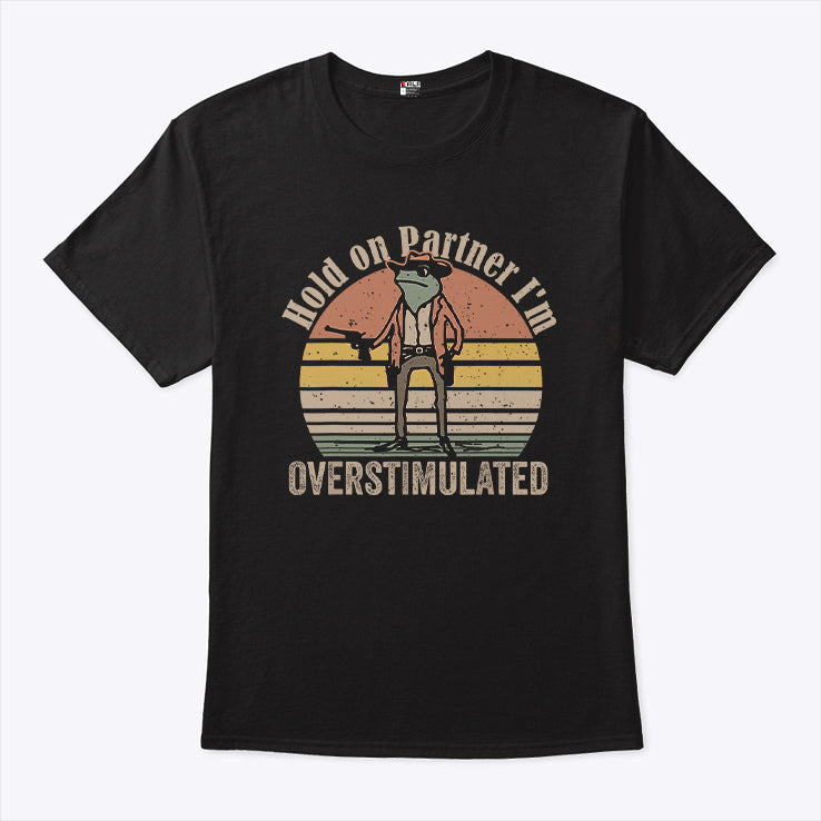 Cowboy Frog Hold On Partner I’m Overstimulated Shirt