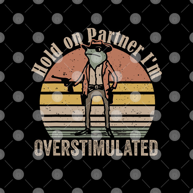 Cowboy Frog Hold On Partner I’m Overstimulated Shirt