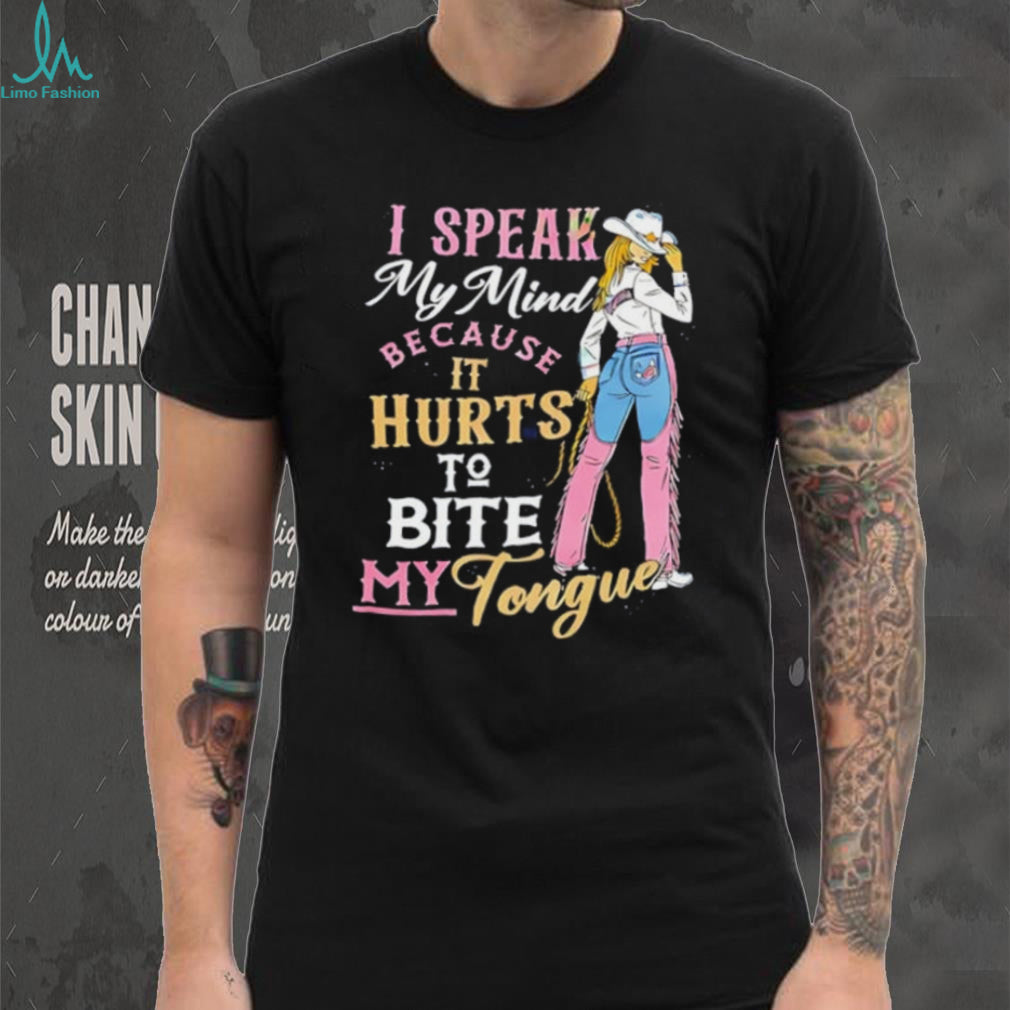 Cowgirl I speak my mind because it hurts to bite my tounge shirt