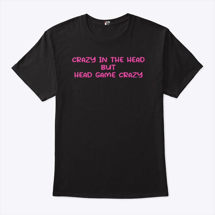 Crazy In The Head But Head Game Crazy T Shirt