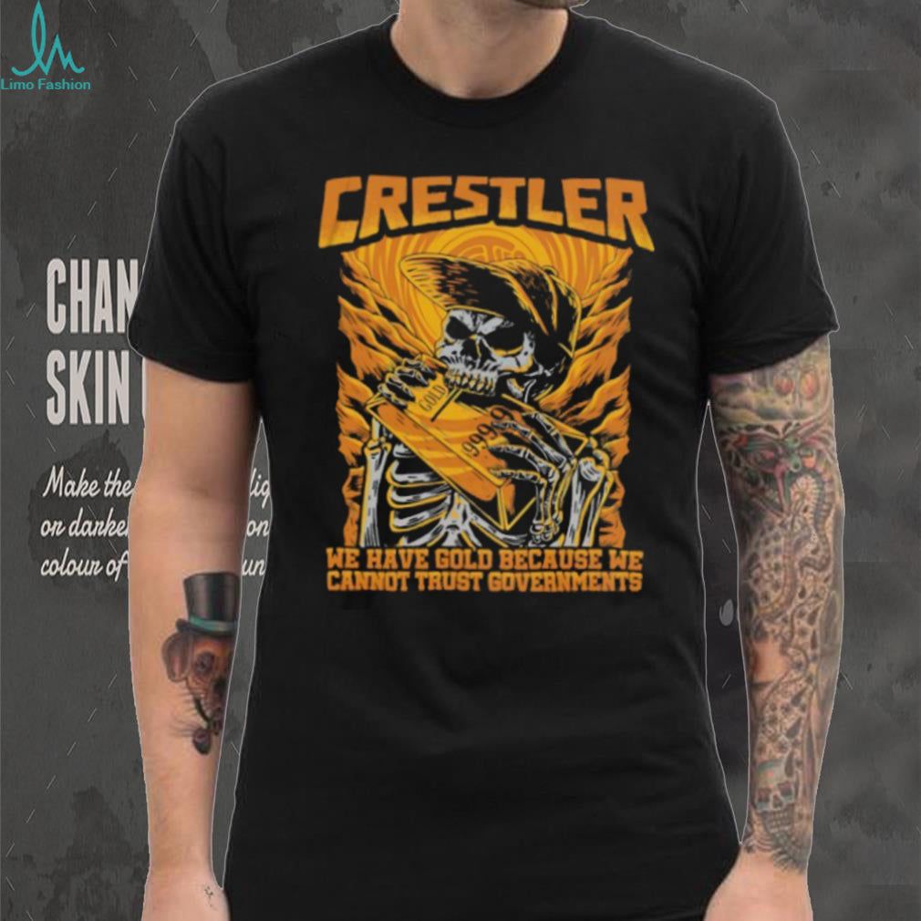 Crestler We Have Gold Because We Cannot Trust Governments Skeleton T Shirt
