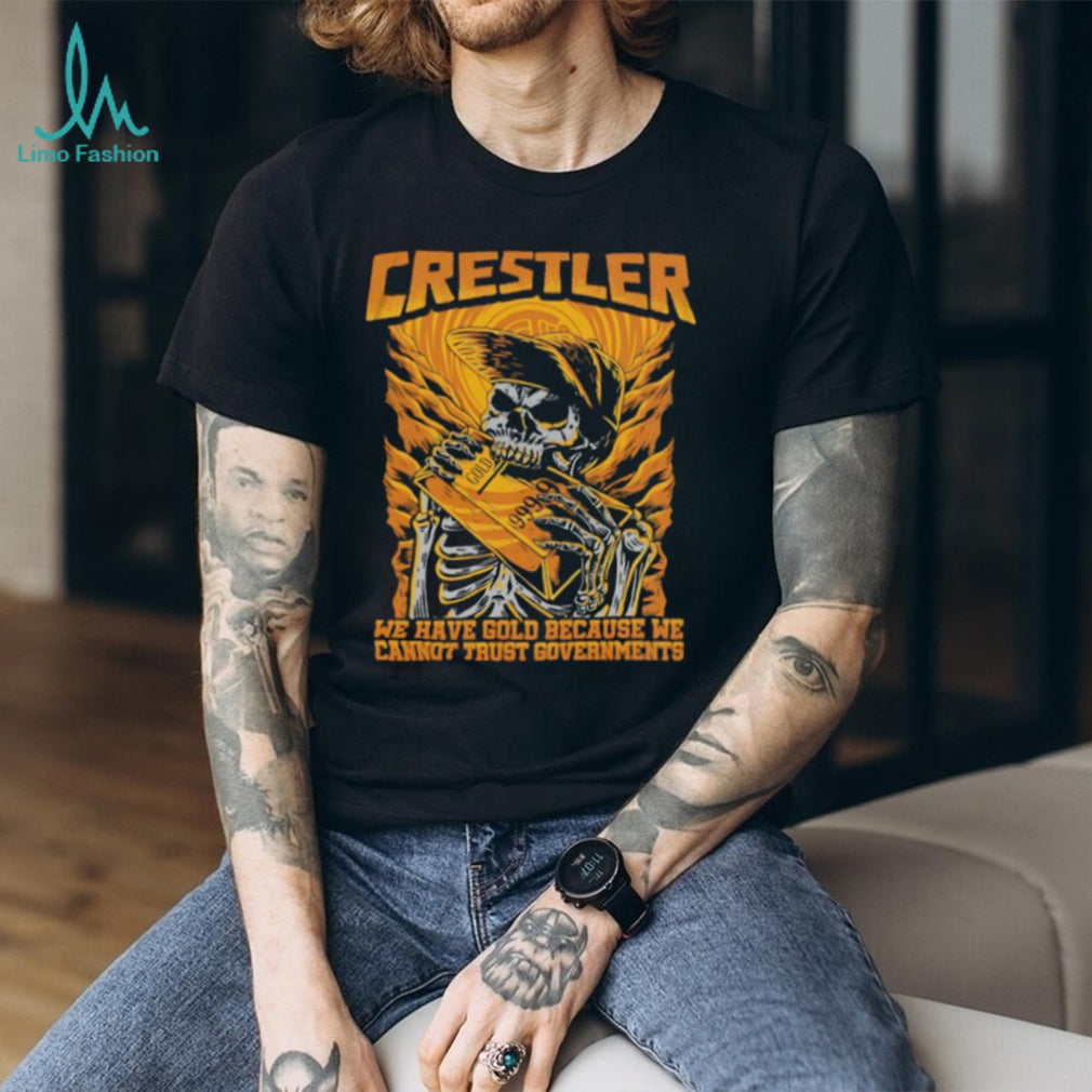Crestler We Have Gold Because We Cannot Trust Governments Skeleton T Shirt