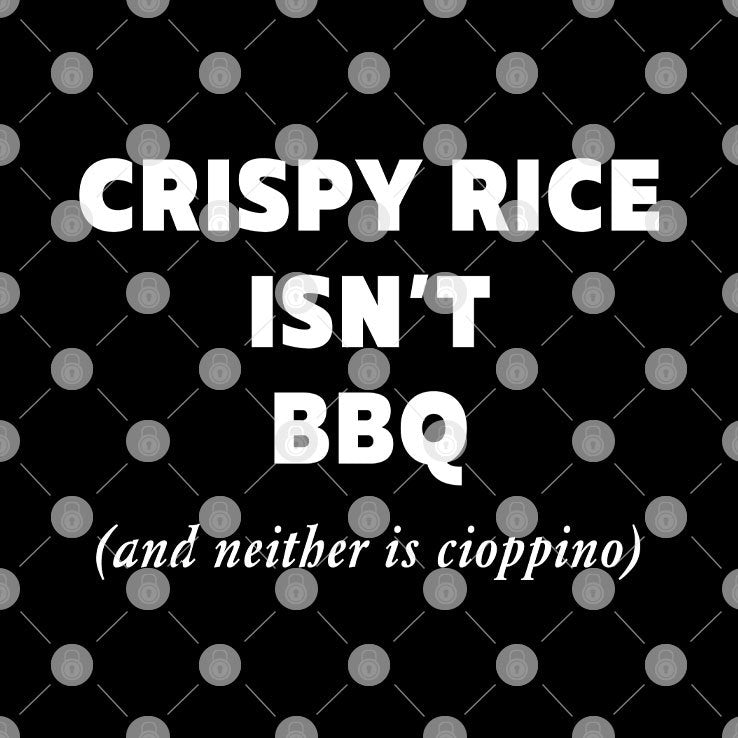 Crispy Rice Isn’t BBQ And Neither Is Cioppino Shirt