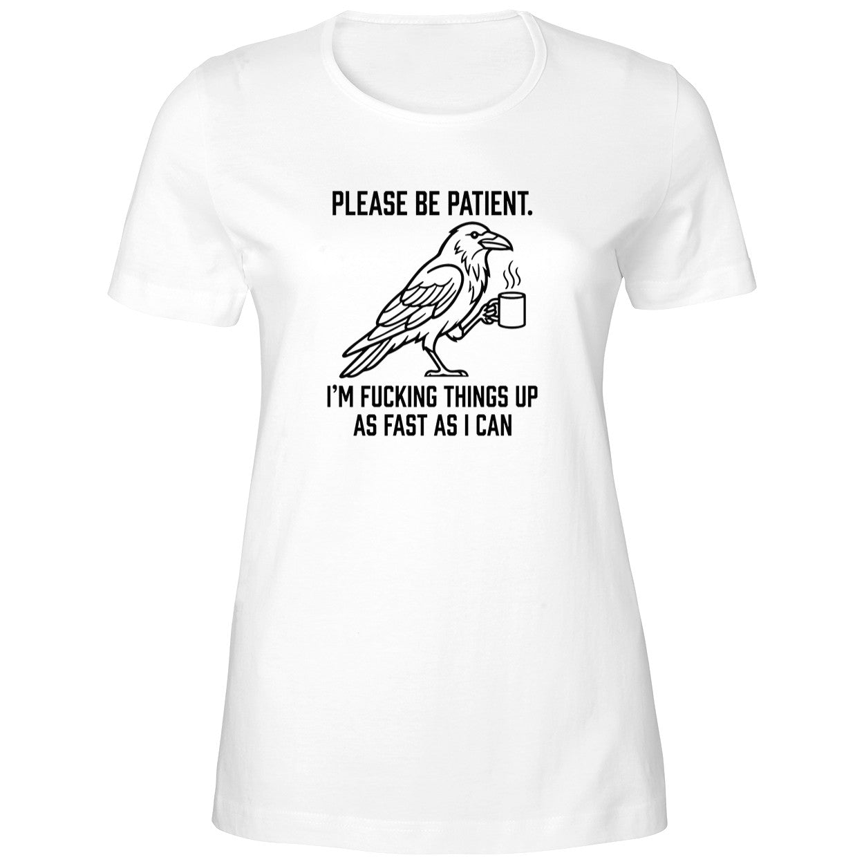Crow Please Be Patient I’m Fucking Things Up As Fast As I Can Shirt