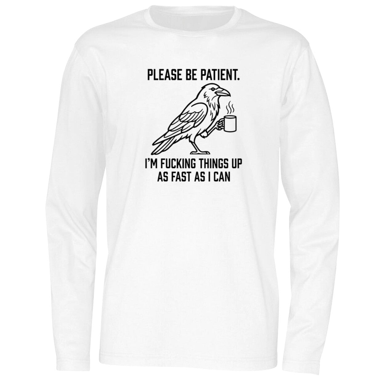 Crow Please Be Patient I’m Fucking Things Up As Fast As I Can Shirt