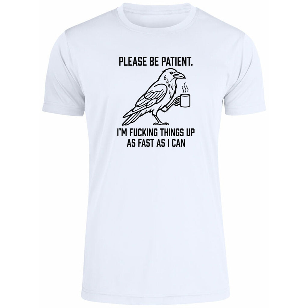 Crow Please Be Patient I’m Fucking Things Up As Fast As I Can Shirt