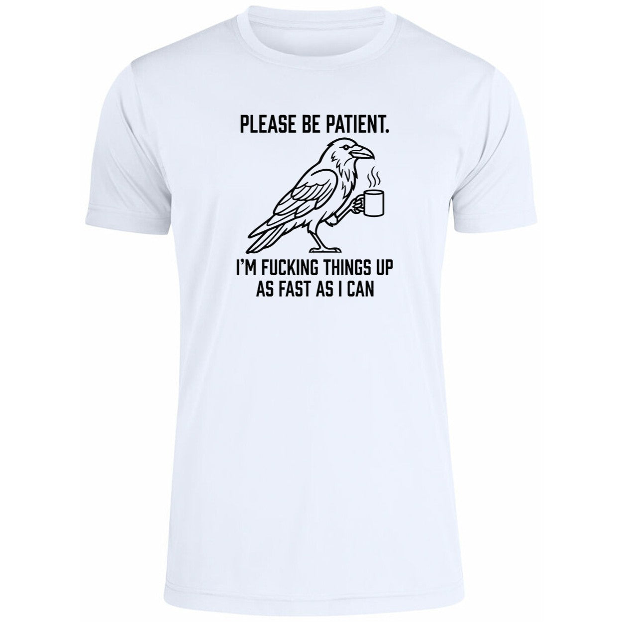 Crow Please Be Patient I’m Fucking Things Up As Fast As I Can Shirt