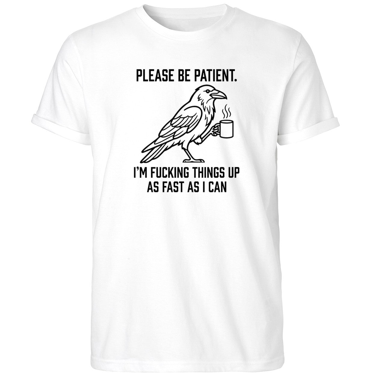 Crow Please Be Patient I’m Fucking Things Up As Fast As I Can Shirt