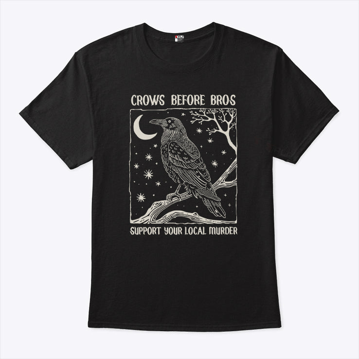 Crows Before Bros Support Your Local Murder Shirt