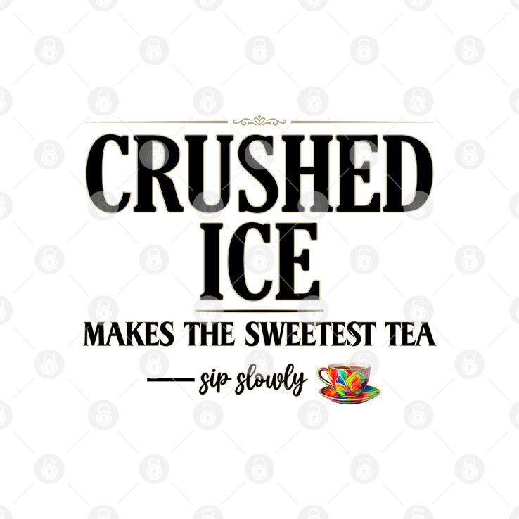 Crushed Ice Makes The Sweetest Tea Sip Slowly Shirt