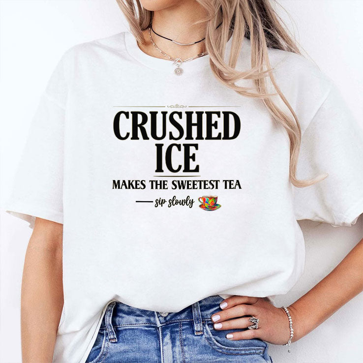 Crushed Ice Makes The Sweetest Tea Sip Slowly Shirt