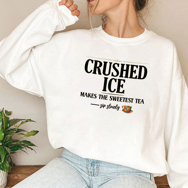 Crushed Ice Makes The Sweetest Tea Sip Slowly Shirt