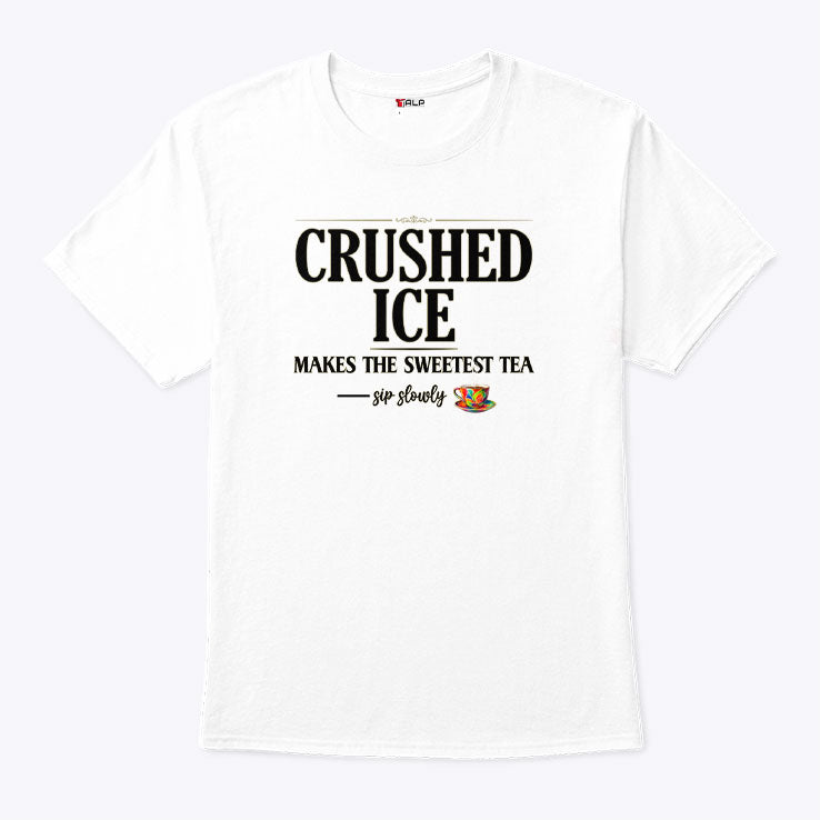 Crushed Ice Makes The Sweetest Tea Sip Slowly Shirt