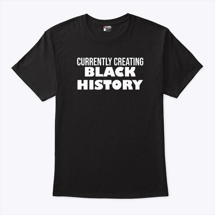Currently Creating Black History T Shirt