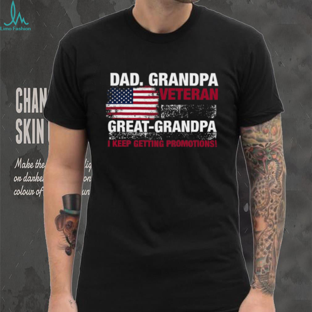 Dad Grandpa Veteran Great Grandpa I Keep Getting Promotions Shirt