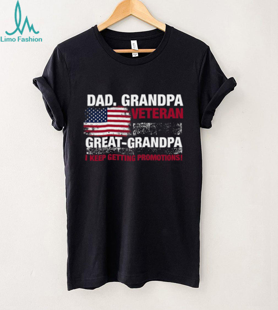 Dad Grandpa Veteran Great Grandpa I Keep Getting Promotions Shirt