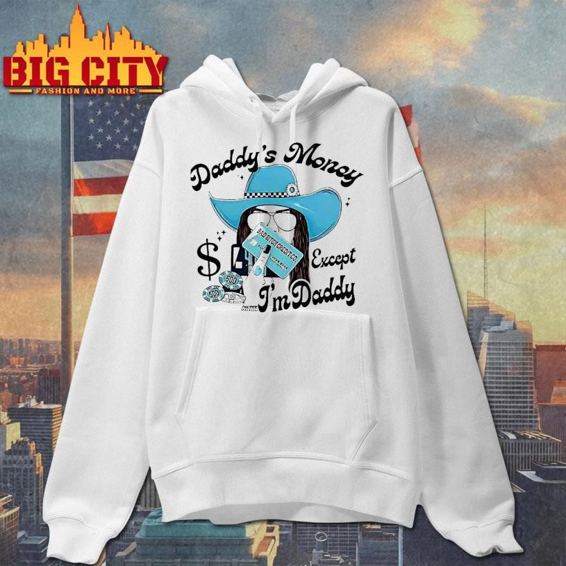 Daddys Money Except Im Daddy Shirt