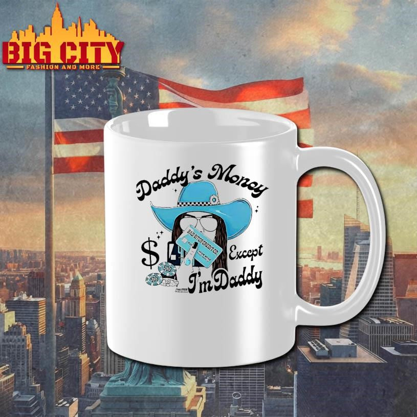 Daddys Money Except Im Daddy Shirt
