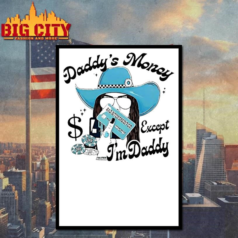 Daddys Money Except Im Daddy Shirt