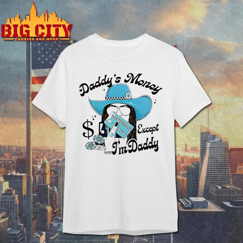 Daddys Money Except Im Daddy Shirt