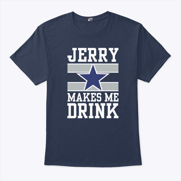 Dallas Cowboys Jerry Makes Me Drink Shirt