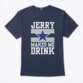 Dallas Cowboys Jerry Makes Me Drink Shirt