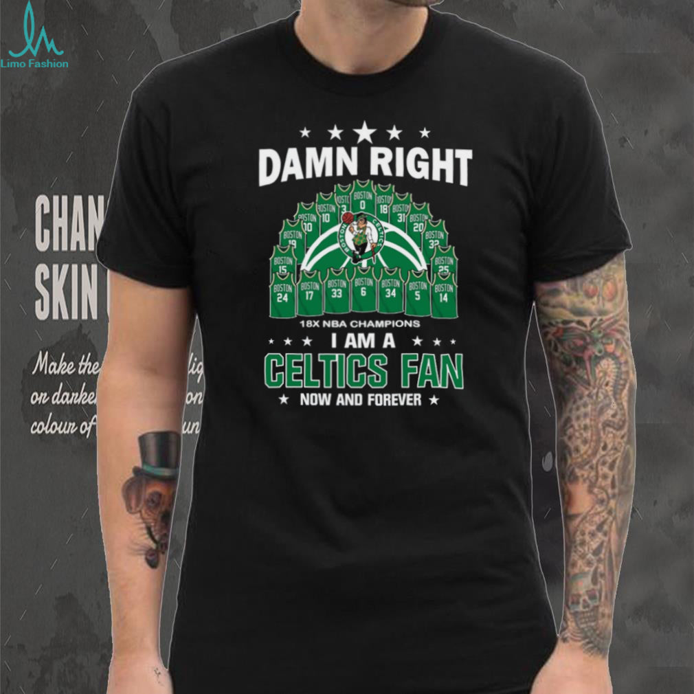 Damn Right I Am A Celtics Fan 18X NBA Champions Dynasty Jersey T Shirt