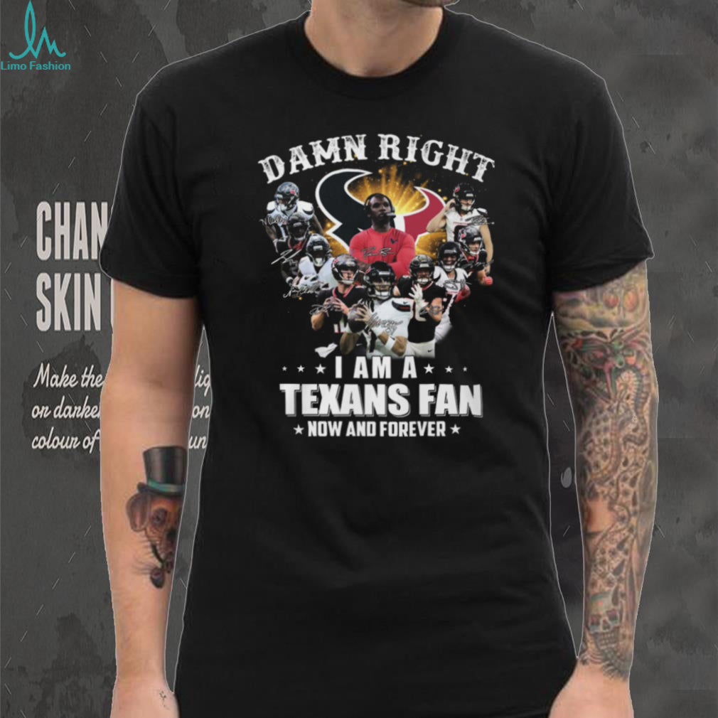 Damn Right I Am A Houston Texans Fan Now And Forever Signatures T Shirt
