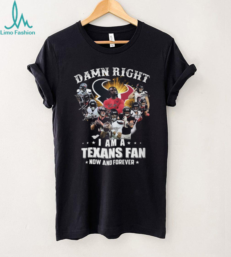 Damn Right I Am A Houston Texans Fan Now And Forever Signatures T Shirt