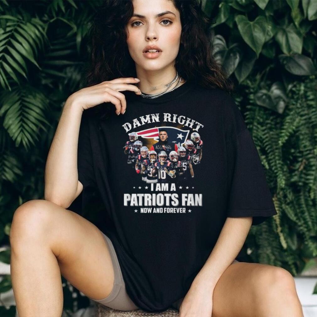 Damn Right I Am A Patriots Fan Now And Forever Signatures T Shirt
