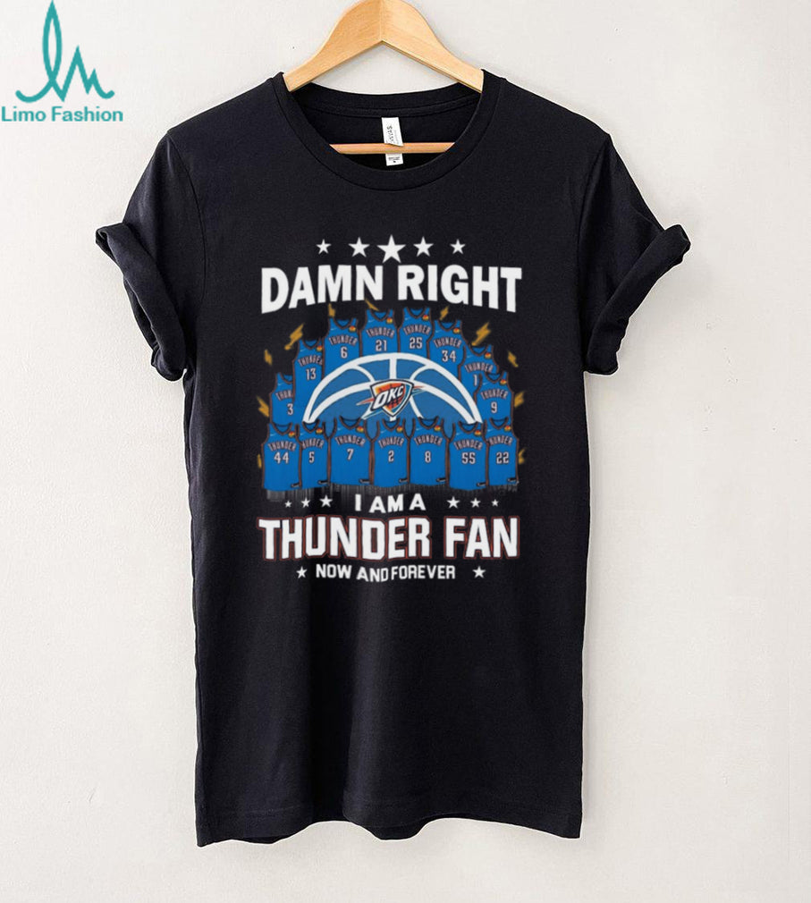 Damn Right I Am A Thunder Fan Now And Forever Basketball Jersey Graphic T Shirt