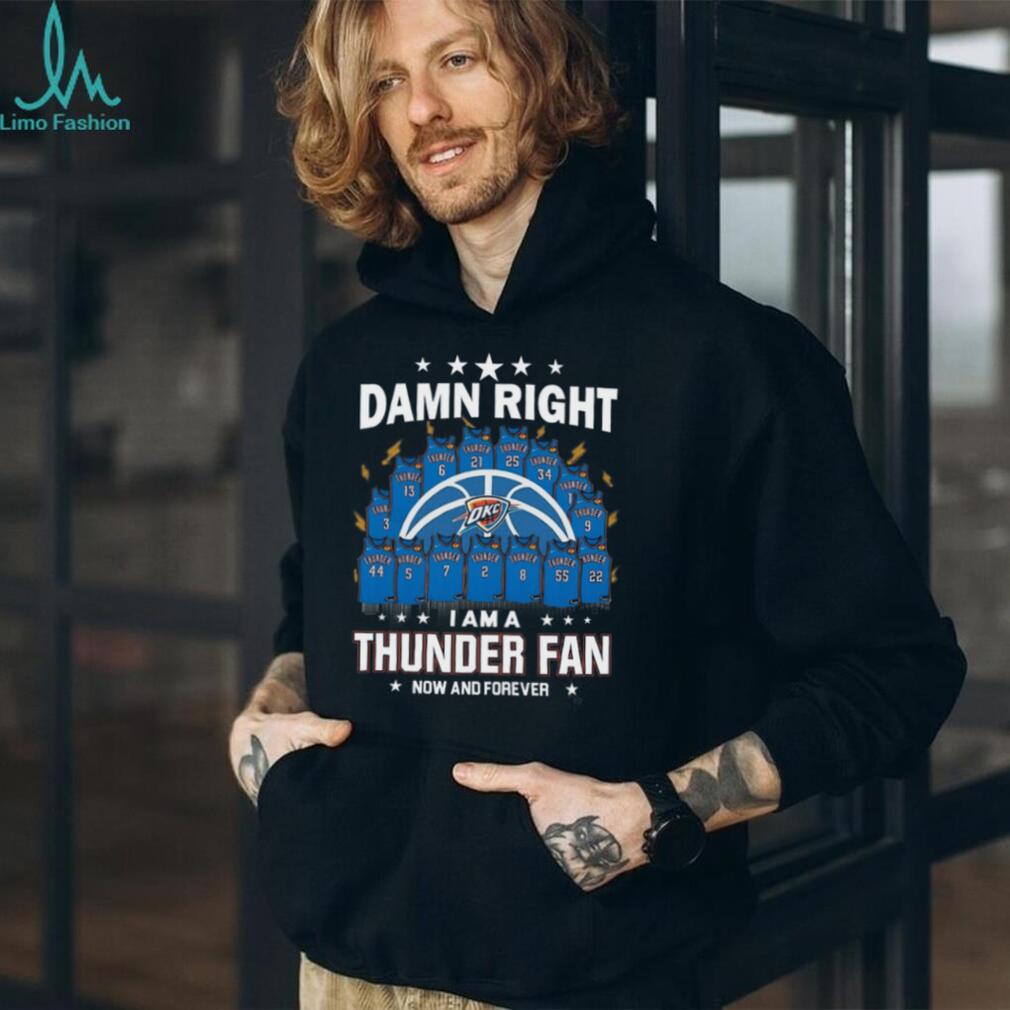 Damn Right I Am A Thunder Fan Now And Forever Basketball Jersey Graphic T Shirt