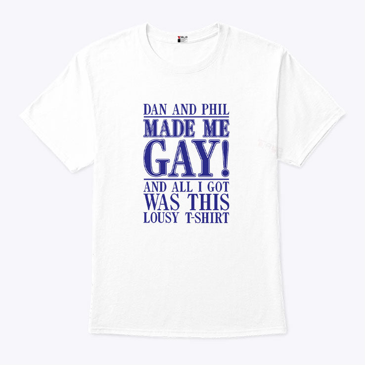 Dan And Phil Made Me Gay And All I Got Was This Lousy T-Shirt