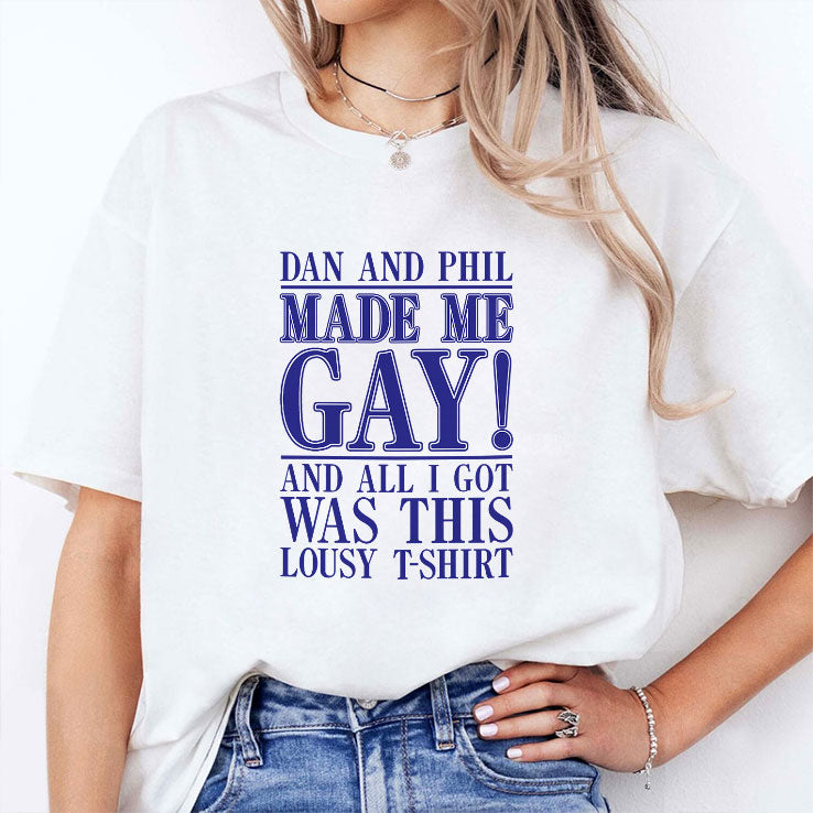 Dan And Phil Made Me Gay And All I Got Was This Lousy T-Shirt