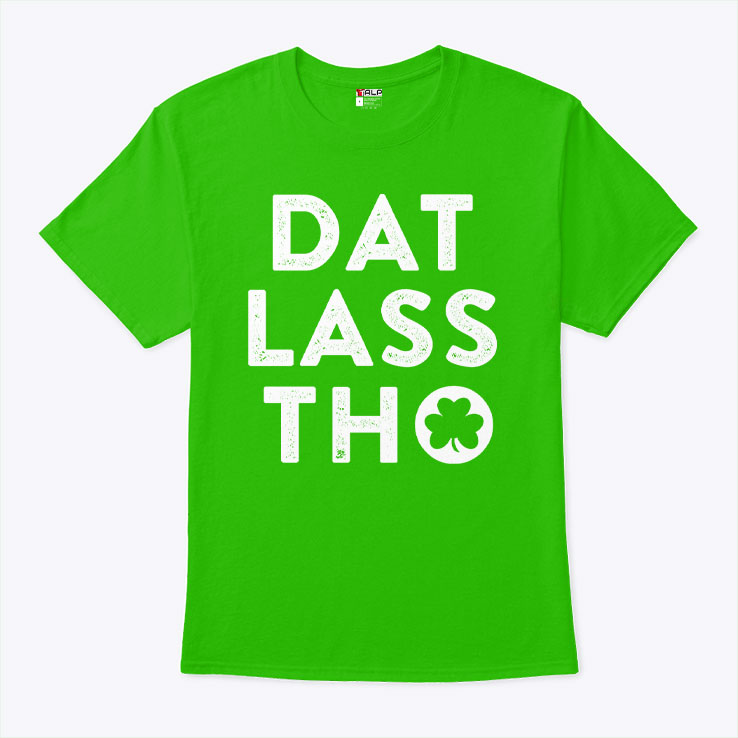 Dat Lass Tho Irish St Patrick’s Day Shirt