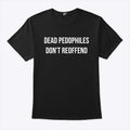Dead Pedophiles Don’t Reoffend T Shirt