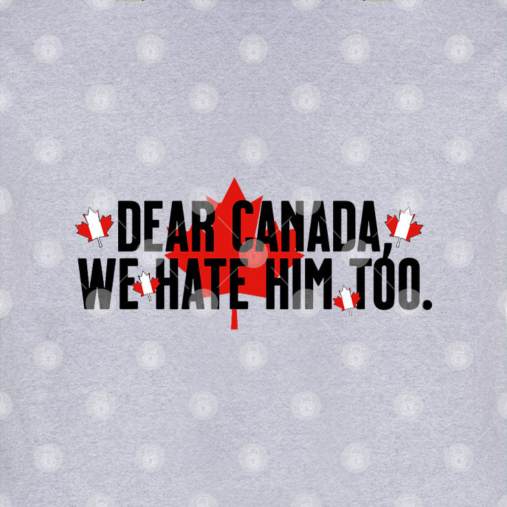 Dear Canada We Hate Him Too Anti Trump T Shirt
