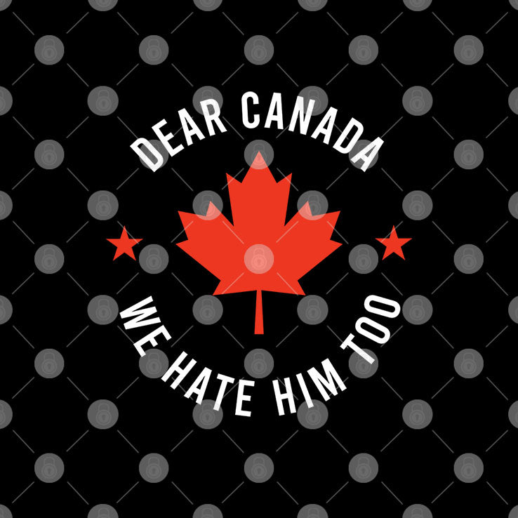 Dear Canada We Hate Him Too Shirt